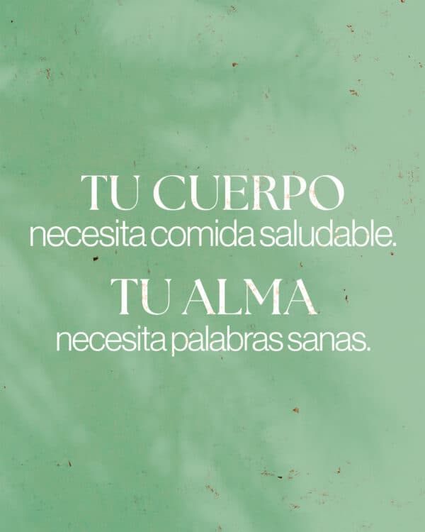 Tu cuerpo necesita comida saludable. Tu alma necesita palabras sanas.