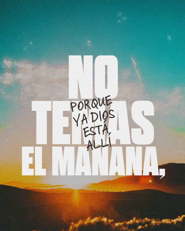 No temas el mañana, porque ya Dios está allí