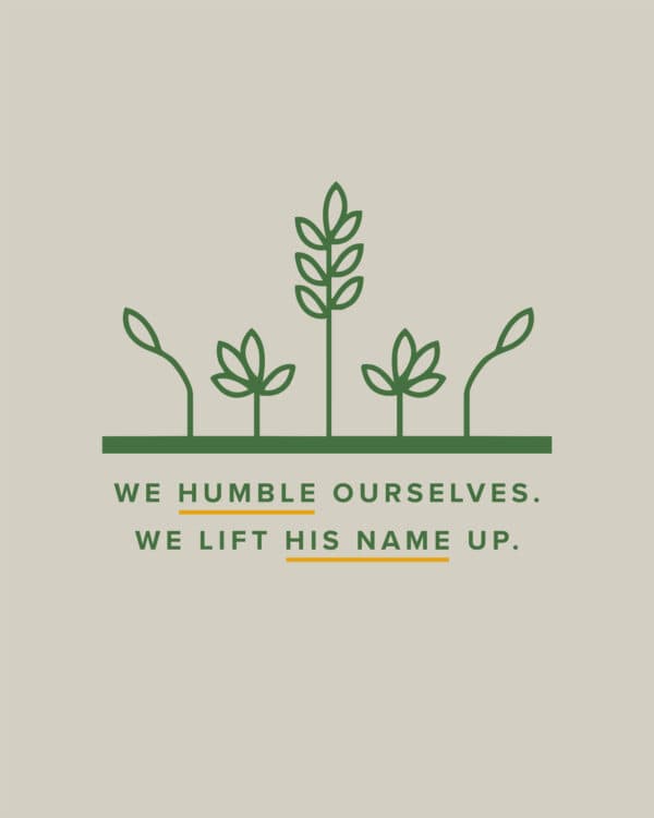 We humble ourselves. We lift His name up.