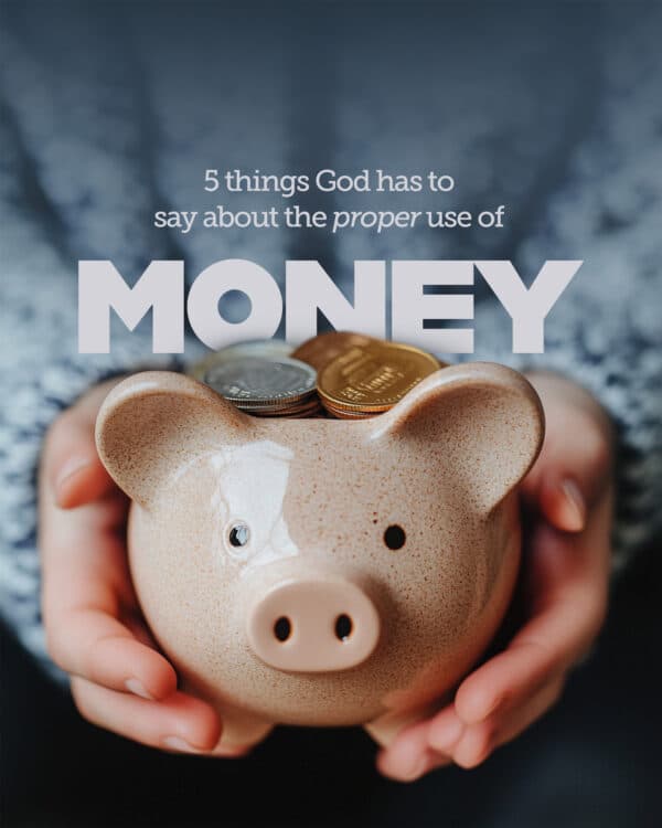 5 things God has to say about the proper use of money: