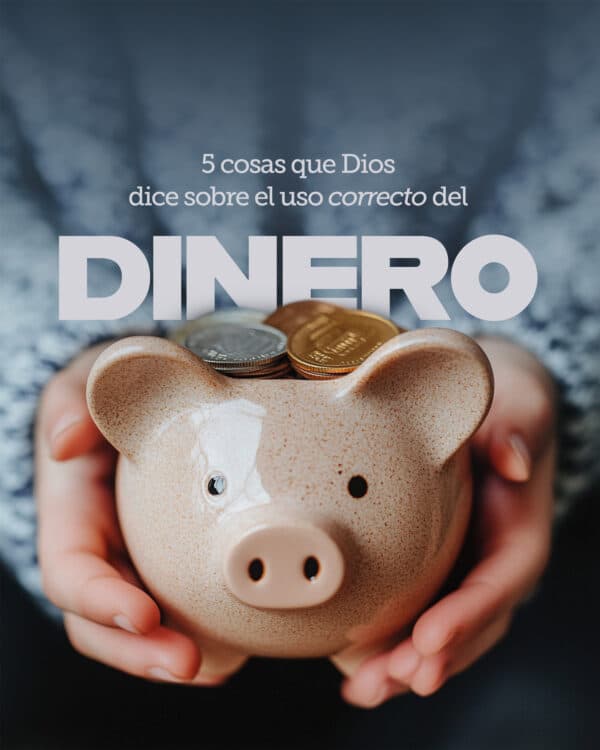 5 cosas que Dios dice sobre el uso correcto del dinero