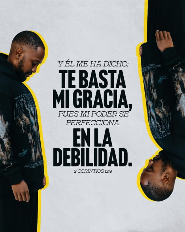 Y Él me ha dicho: Te basta Mi gracia, pues Mi poder se perfecciona en la debilidad. - 2 Corintios 12:9