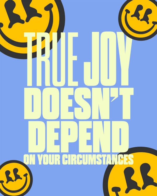 True joy doesn’t depend on your circumstances
