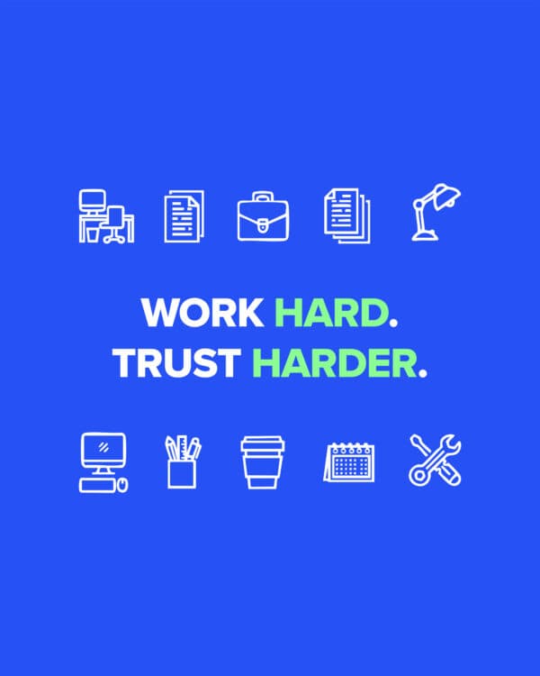 Work hard. Trust harder.