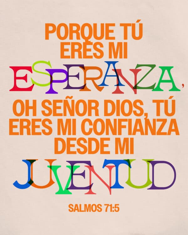 Porque Tú eres mi esperanza; Oh Señor Dios, Tú eres mi confianza desde mi juventud. - Salmos 71:5
