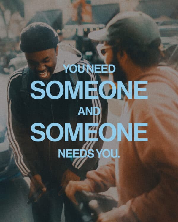 You need someone and someone needs you.