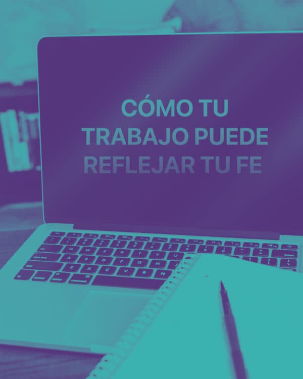 Cómo tu trabajo puede reflejar tu fe