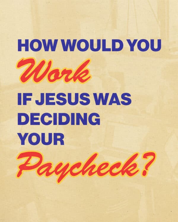 How would you work if Jesus were in charge of deciding your paycheck?