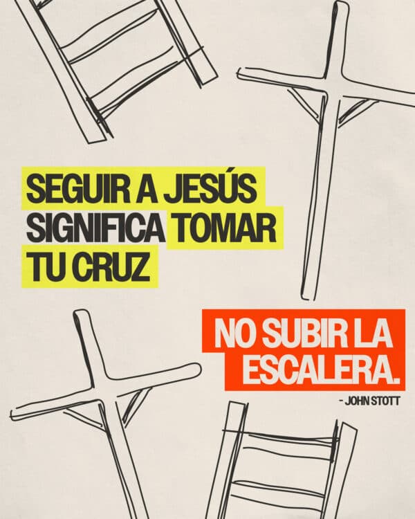 "Seguir a Jesús significa tomar tu cruz, no subir la escalera." - John Stott