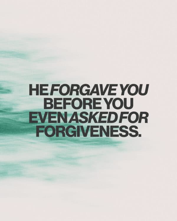 He forgave you before you even asked for forgiveness.