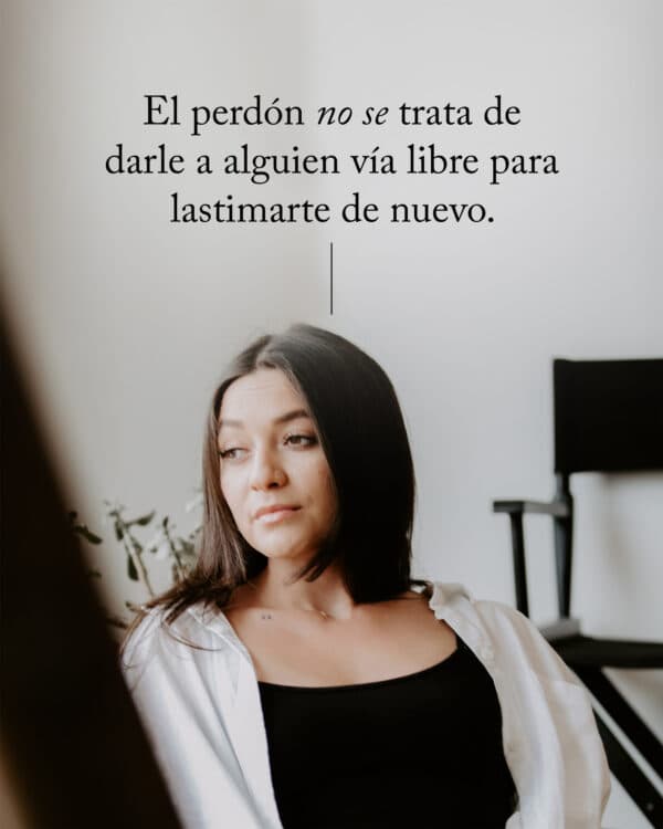 El perdón no se trata de darle a alguien vía libre para lastimarte de nuevo.