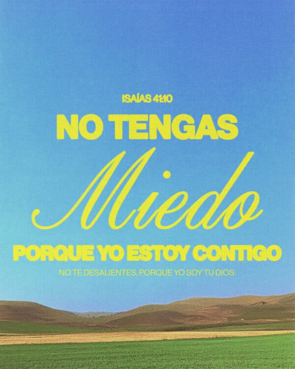 No tengas miedo, porque yo estoy contigo; no te desalientes, porque yo soy tu Dios. - Isaías 41:10
