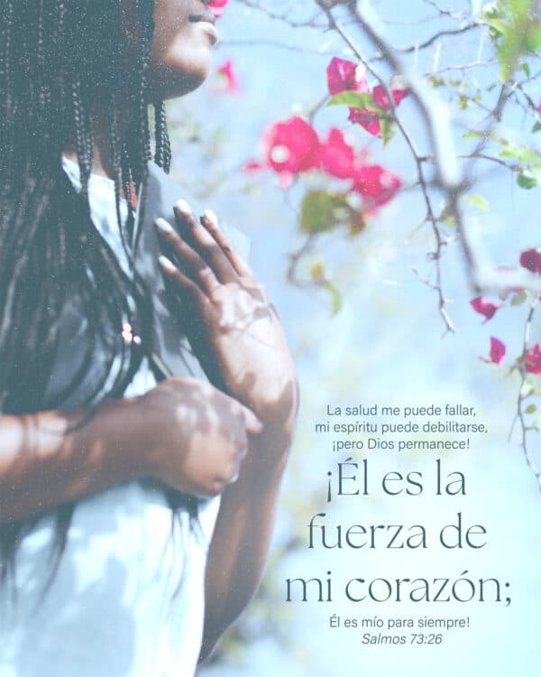 La salud me puede fallar, mi espíritu puede debilitarse, ¡pero Dios permanece! ¡Él es la fuerza de mi corazón; Él es mío para siempre! - Salmos 73:26