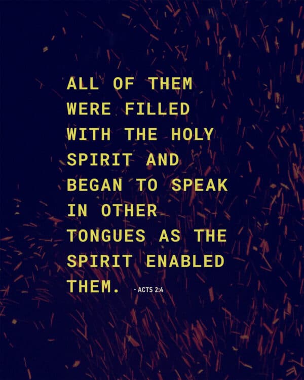 All of them were filled with the Holy Spirit and began to speak in other tongues as the Spirit enabled them. - Acts 2:4