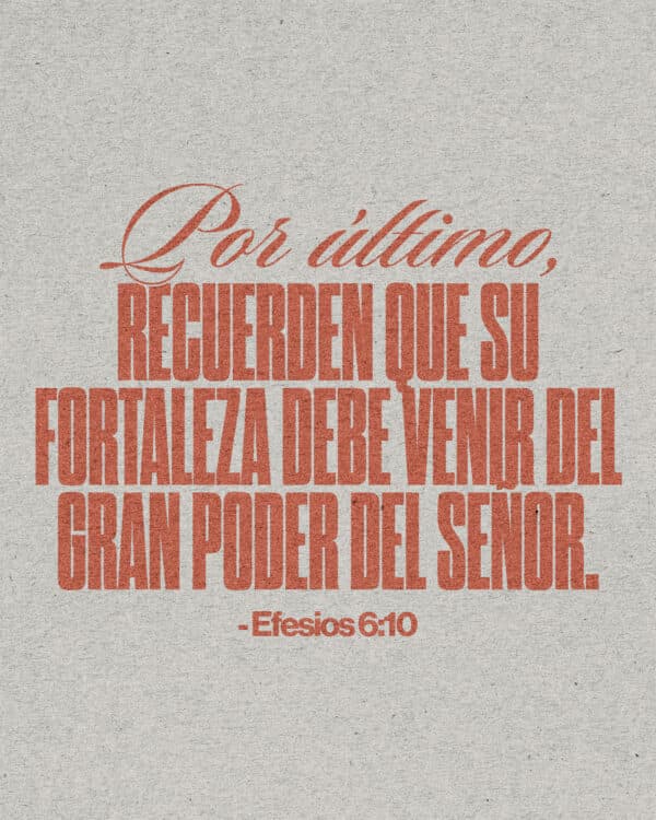 Por último, recuerden que su fortaleza debe venir del gran poder del Señor. - Efesios 6:10