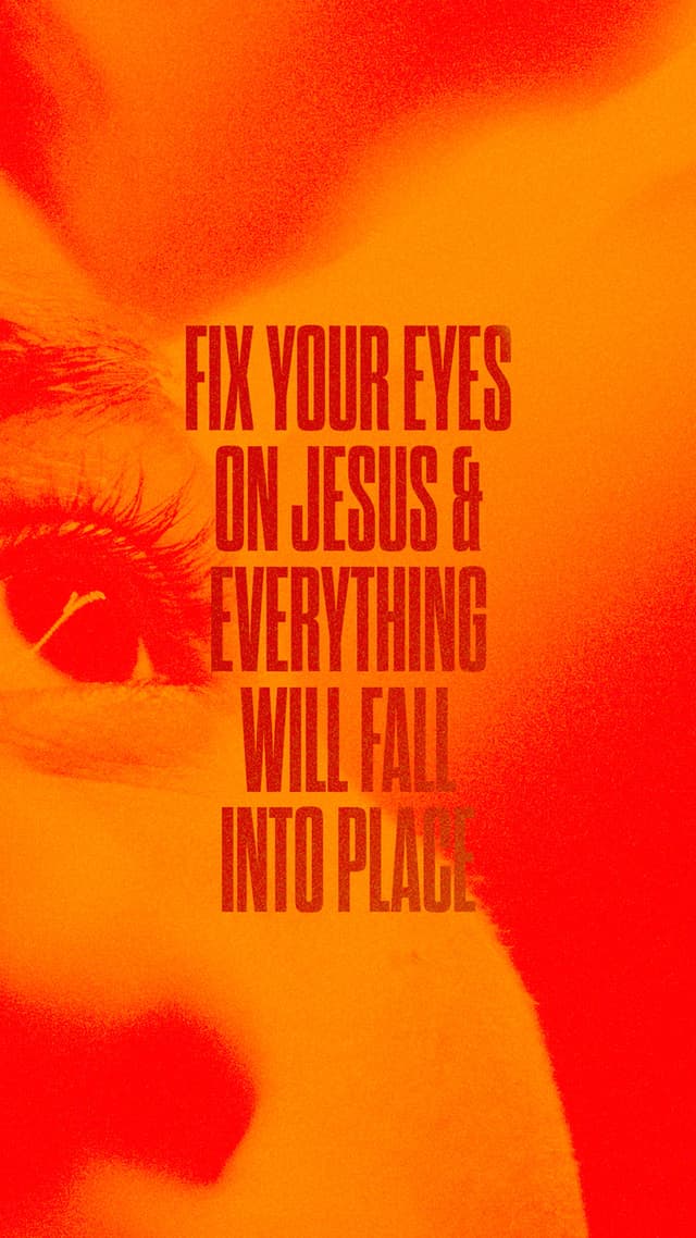 Fix your eyes on Jesus and everything will fall into place