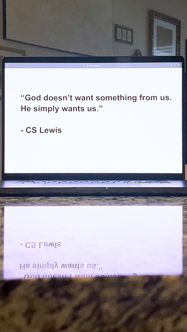 God doesn’t want something from us. He simply wants us. – CS Lewis