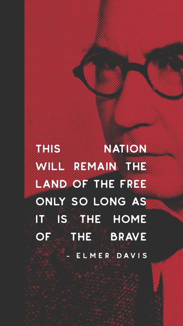 “This nation will remain the land of the free only so long as it is the home of the brave.” – Elmer Davis