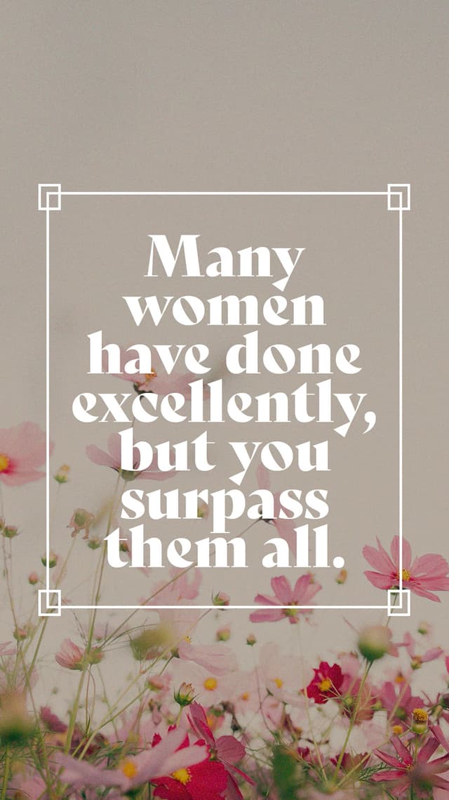 “Many women have done excellently, but you surpass them all.”