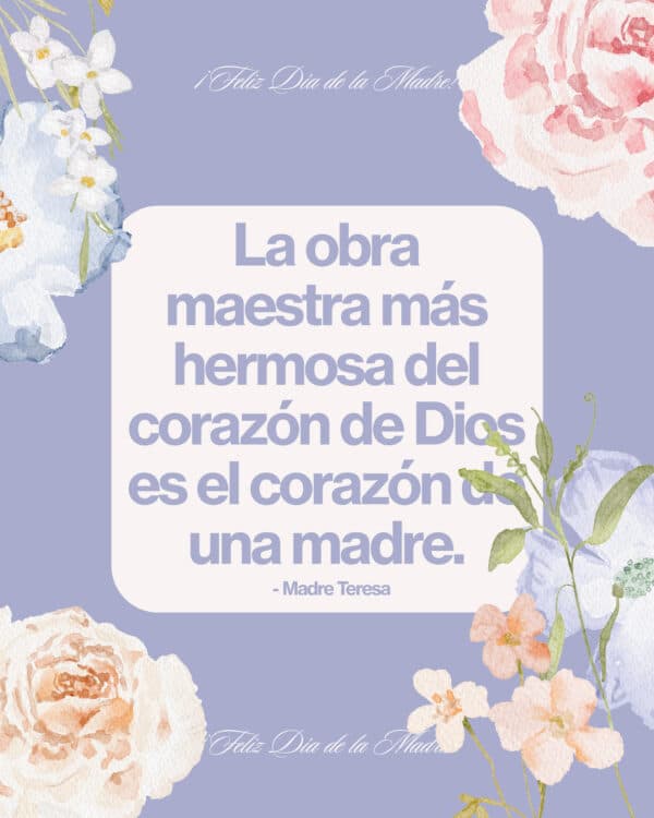 La obra maestra más hermosa del corazón de Dios es el corazón de una madre. - Mother Teresa