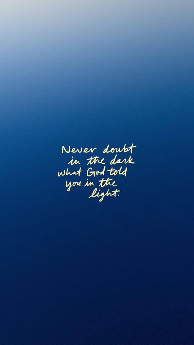 Never doubt in the dark what God told you in the light.