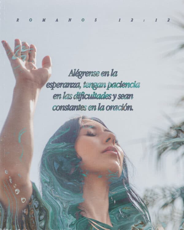 Alégrense en la esperanza, tengan paciencia en las dificultades y sean constantes en la oración. - Romanos 12:12