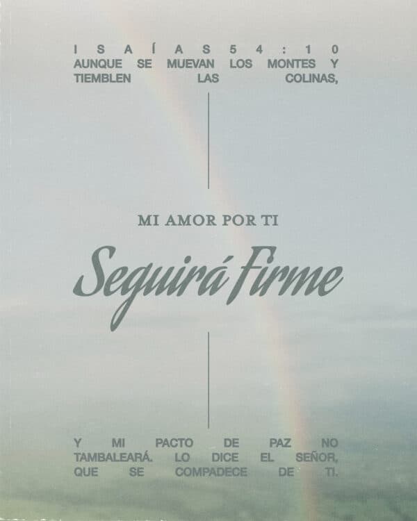 Aunque se muevan los montes y tiemblen las colinas, mi amor por ti seguirá firme y mi pacto de paz no tambaleará». Lo dice el SEÑOR, que se compadece de ti. - Isaías 54:10