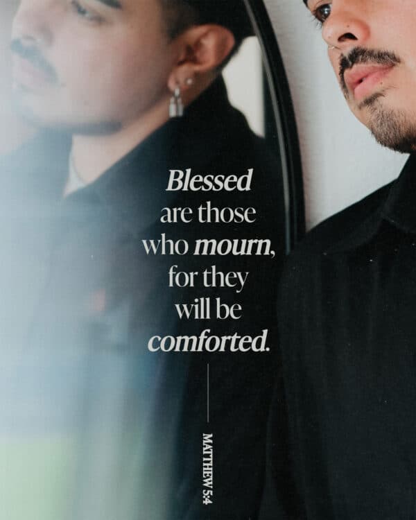 Blessed are those who mourn, for they will be comforted. - Matthew 5:4