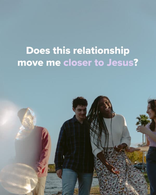 Does this relationship move me closer to Jesus?