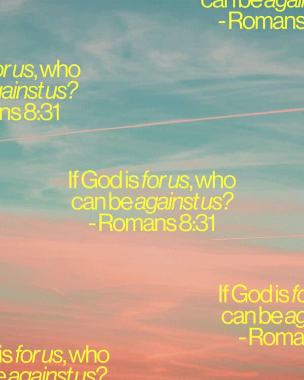 If God is for us, who can be against us? - Romans 8:31
