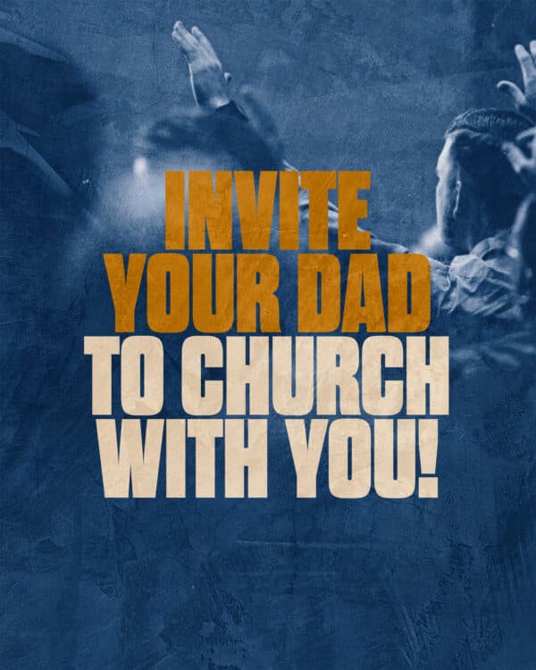 Invite your dad to church with you!