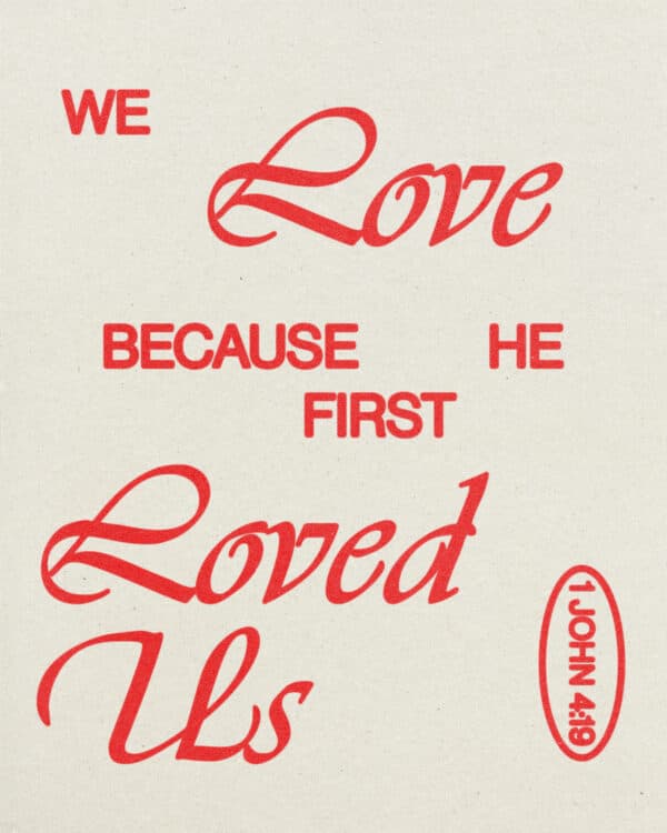 We love because he first loved us. - 1 John 4:19