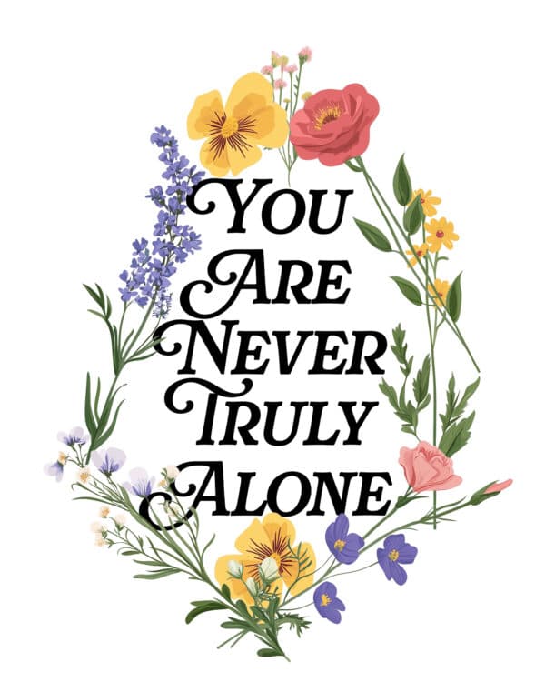 You are never truly alone