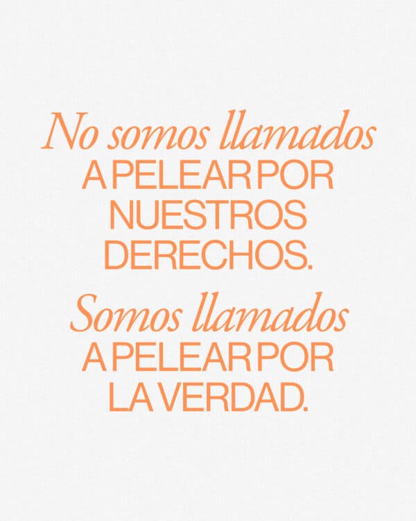 No somos llamados a pelear por nuestros derechos. Somos llamados a pelear por la verdad.