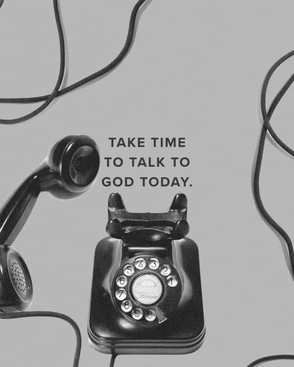 Take time to talk to God today.