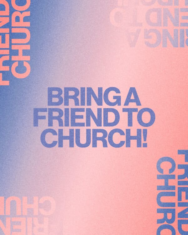 Bring a friend to church!