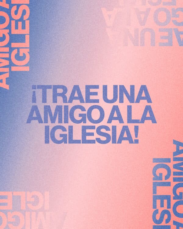 ¡Trae una amigo a la iglesia!