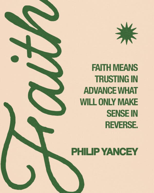 "Faith means trusting in advance what will only make sense in reverse." – Philip Yancey