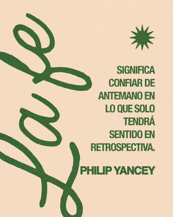 "La fe significa confiar de antemano en lo que solo tendrá sentido en retrospectiva." – Philip Yancey