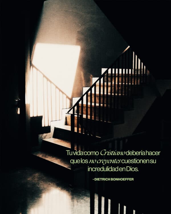 "Tu vida como cristiano debería hacer que los no creyentes cuestionen su incredulidad en Dios." - Dietrich Bonhoeffer