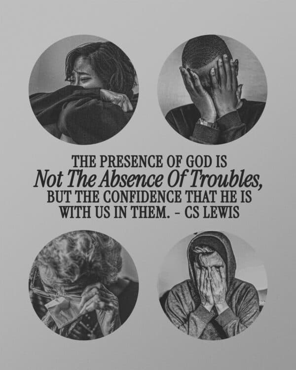 "The presence of God is not the absence of troubles, but the confidence that He is with us in them." - CS Lewis