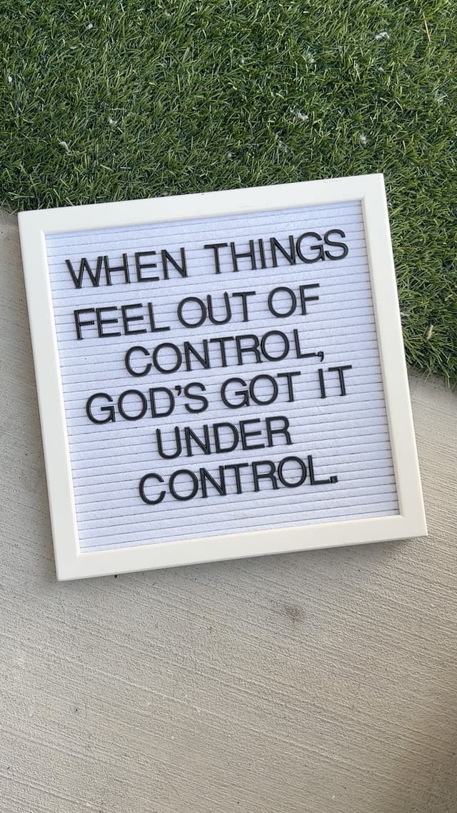 When things feel out of control, God's got it under control.