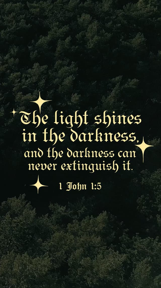 The light shines in the darkness, and the darkness can never extinguish it. – 1 John 1:5
