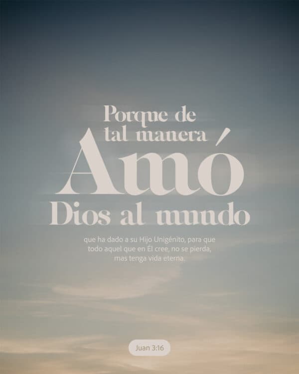 Porque de tal manera amó Dios al mundo, que ha dado a su Hijo Unigénito, para que todo aquel que en Él cree, no se pierda, mas tenga vida eterna. - Juan 3:16