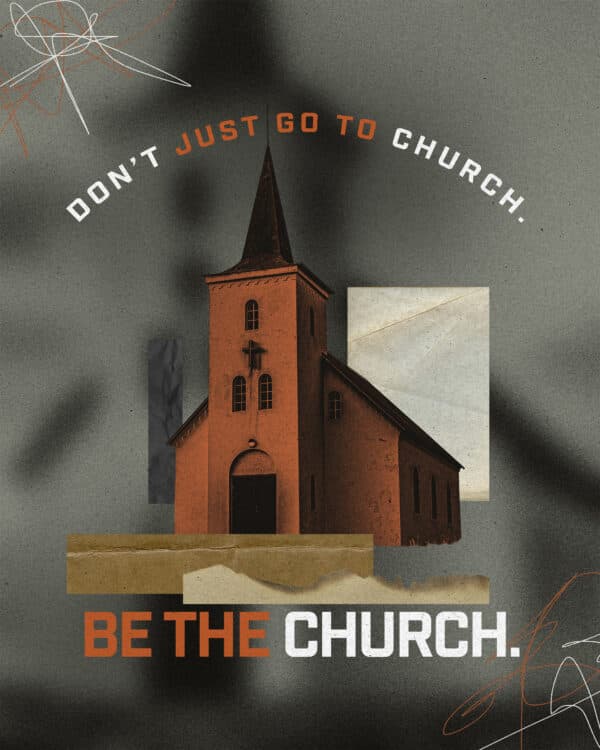 Don’t just go to church. Be the church.