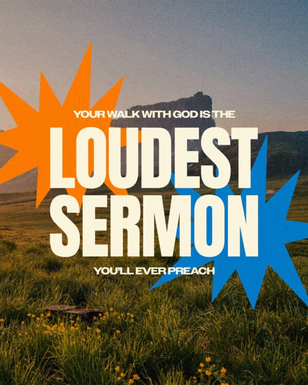 Your walk with God is the loudest sermon you’ll ever preach