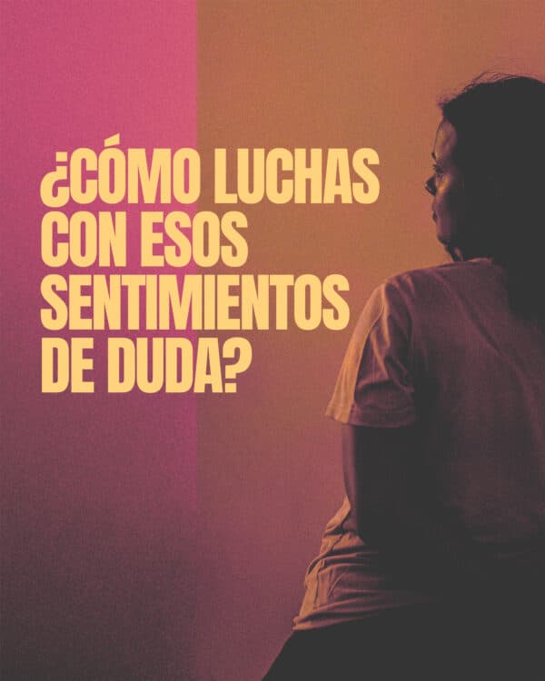 ¿Cómo luchas con esos sentimientos de duda?