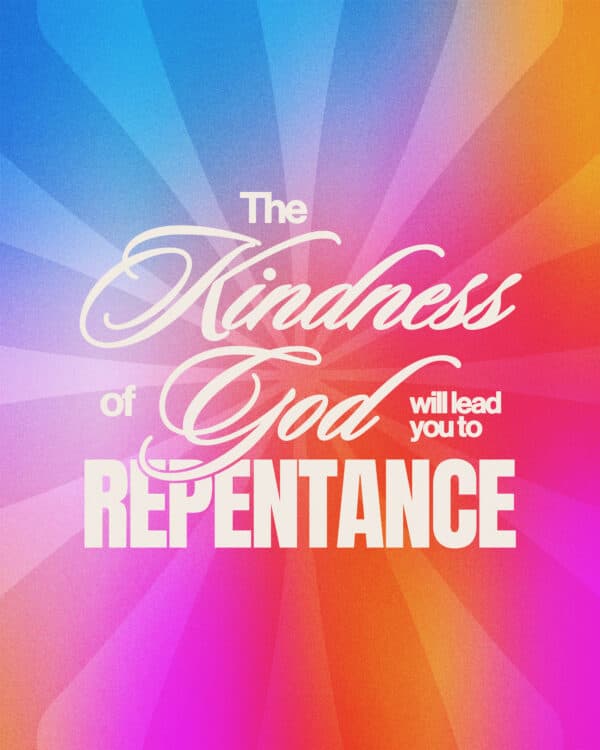 The kindness of God will lead you to repentance