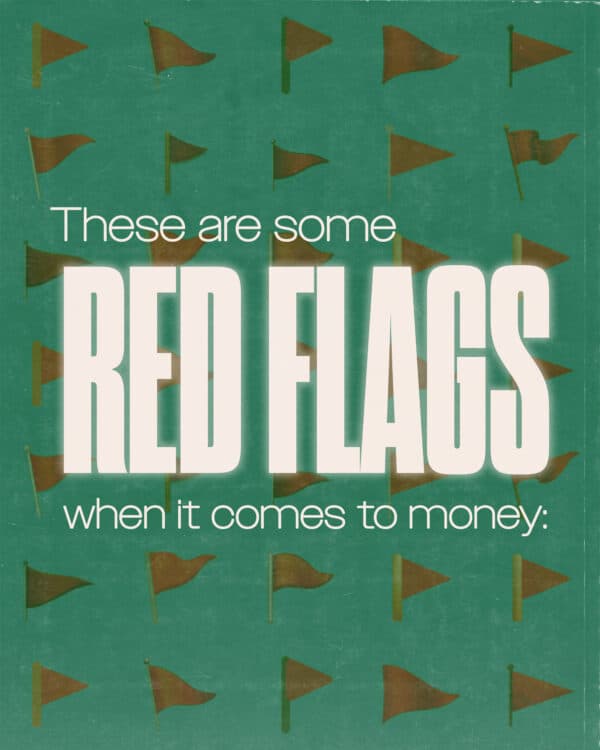 These are some red flags when it comes to money: