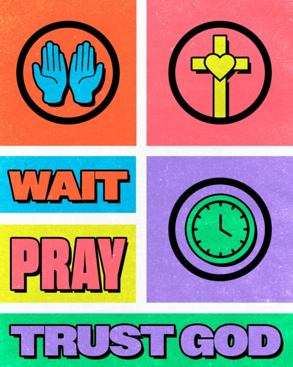 Wait. Pray. Trust God.